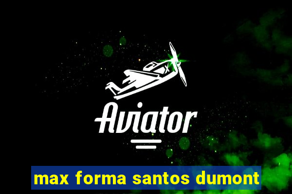 max forma santos dumont